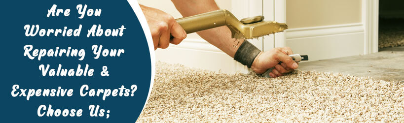 Are You Worried About Repairing Your Valuable & Expensive Carpets?