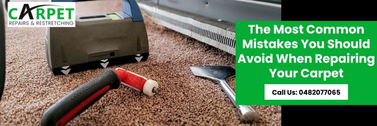 The Most Common Mistakes You Should Avoid When Repairing Your Carpet